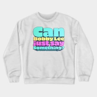 Can Bobby Lee Just Say Something? - Bobby Lee Quote From Tigerbelly Podcast Crewneck Sweatshirt